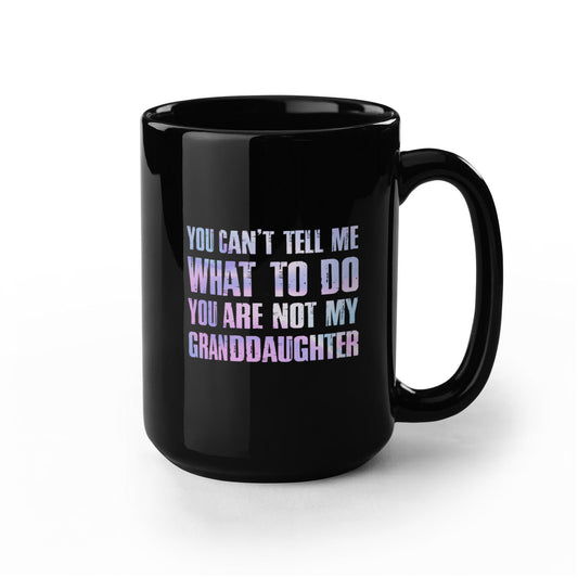 You Can't Tell Me What to Do – Funny Grandparents Mug from Granddaughter