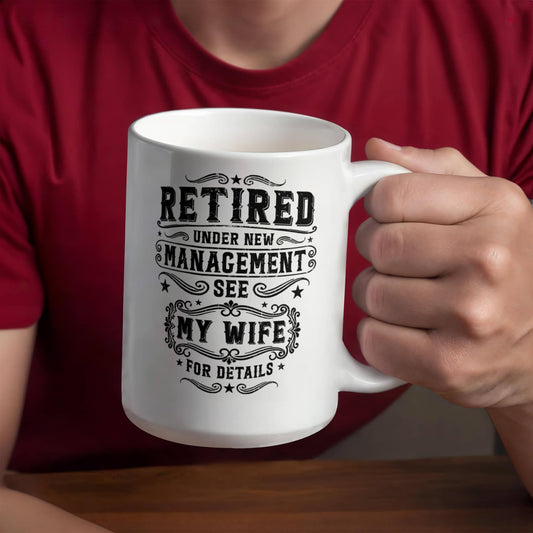Retired Under New Management Mug – See My Wife for Details
