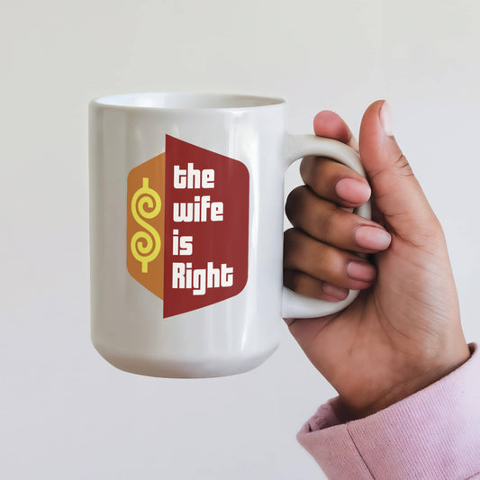The Wife Is Right Coffee Mug – Funny Husband-to-Wife Gift (15oz)